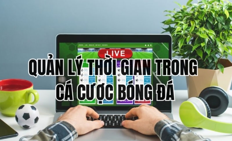 Các bí kíp quản lý thời gian trong cá cược bóng đá